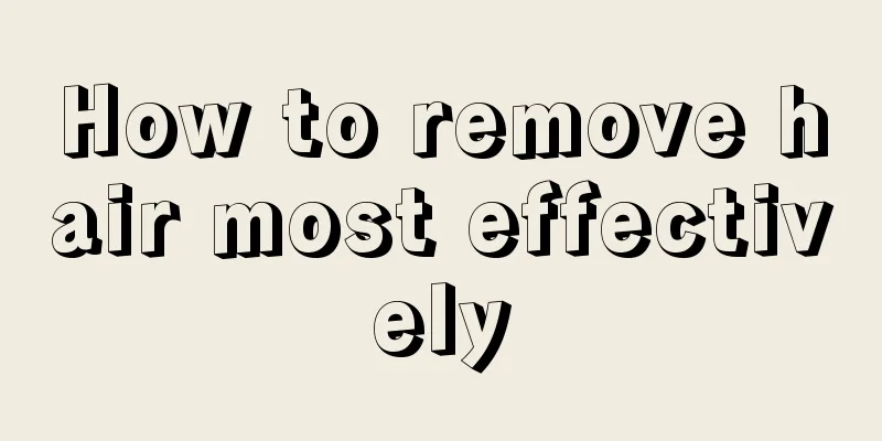 How to remove hair most effectively