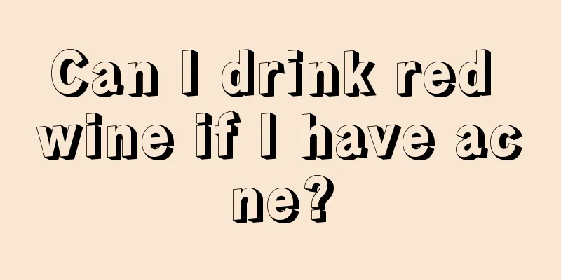 Can I drink red wine if I have acne?