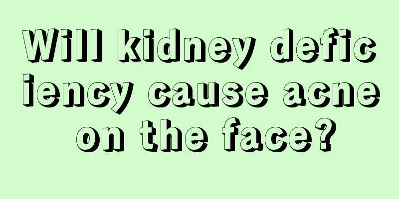 Will kidney deficiency cause acne on the face?