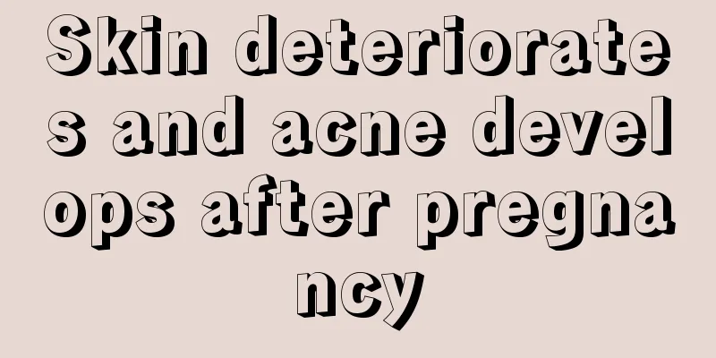 Skin deteriorates and acne develops after pregnancy