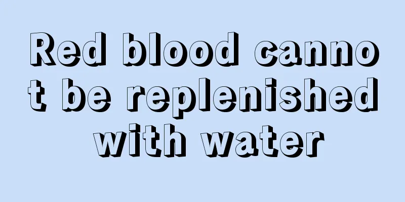 Red blood cannot be replenished with water