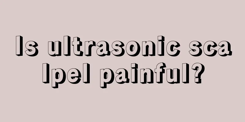 Is ultrasonic scalpel painful?