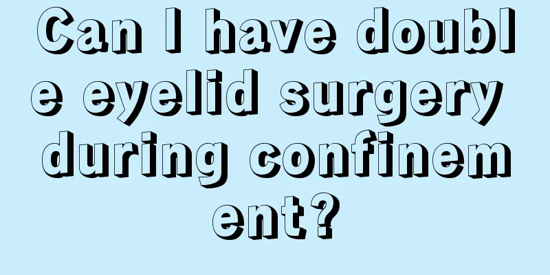 Can I have double eyelid surgery during confinement?