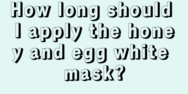 How long should I apply the honey and egg white mask?