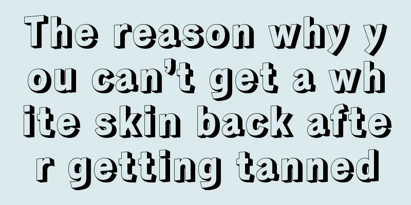 The reason why you can’t get a white skin back after getting tanned