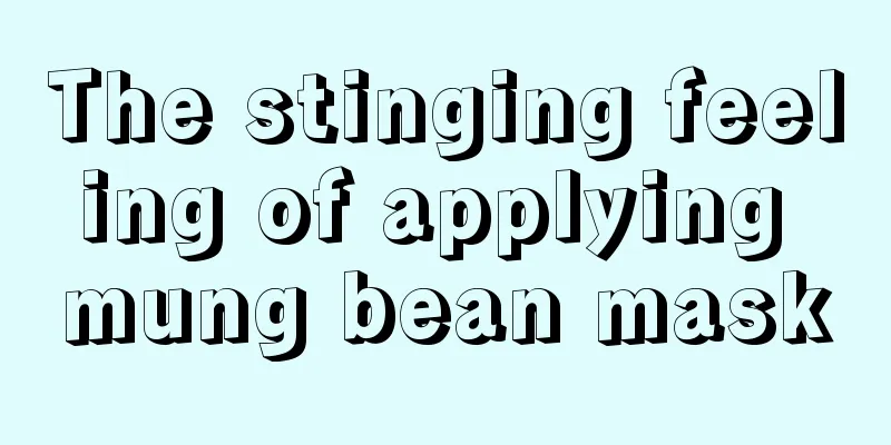 The stinging feeling of applying mung bean mask