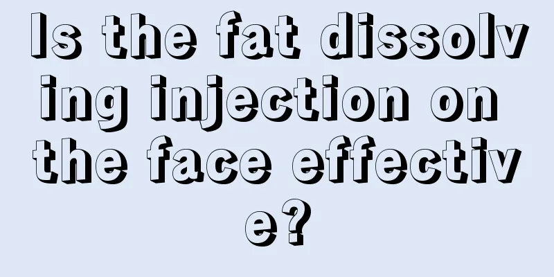 Is the fat dissolving injection on the face effective?