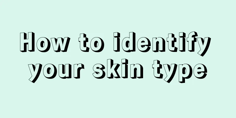 How to identify your skin type