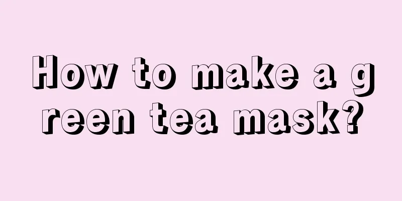 How to make a green tea mask?