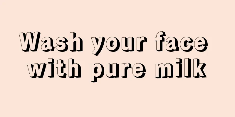 Wash your face with pure milk