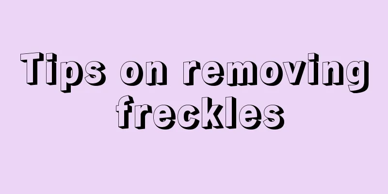 Tips on removing freckles