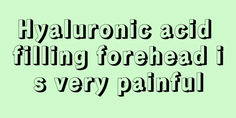 Hyaluronic acid filling forehead is very painful