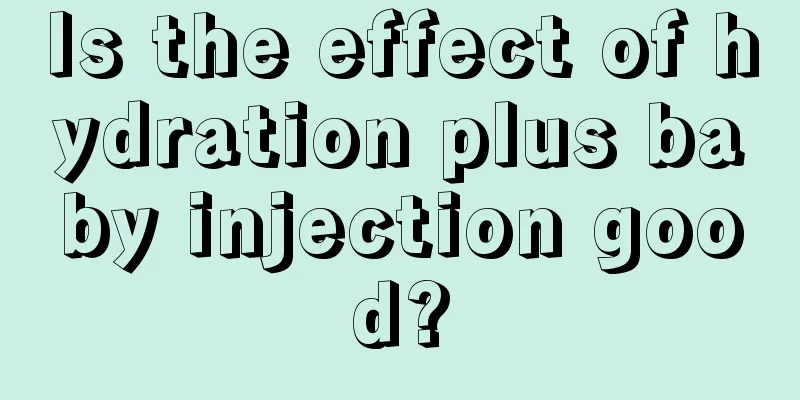 Is the effect of hydration plus baby injection good?