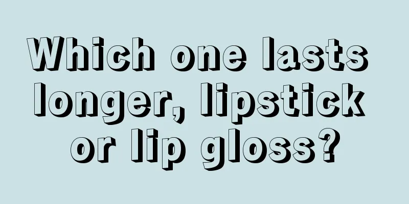 Which one lasts longer, lipstick or lip gloss?