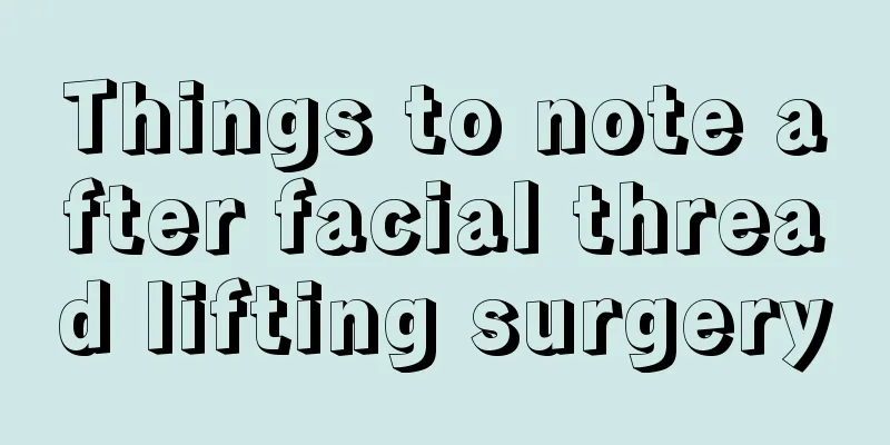 Things to note after facial thread lifting surgery