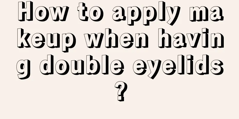 How to apply makeup when having double eyelids?