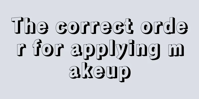 The correct order for applying makeup