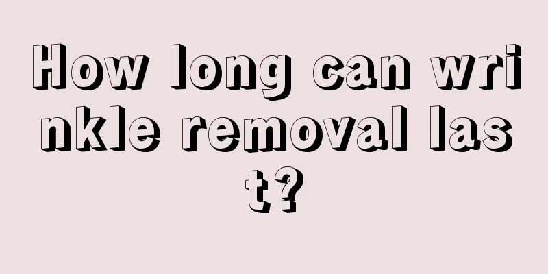 How long can wrinkle removal last?