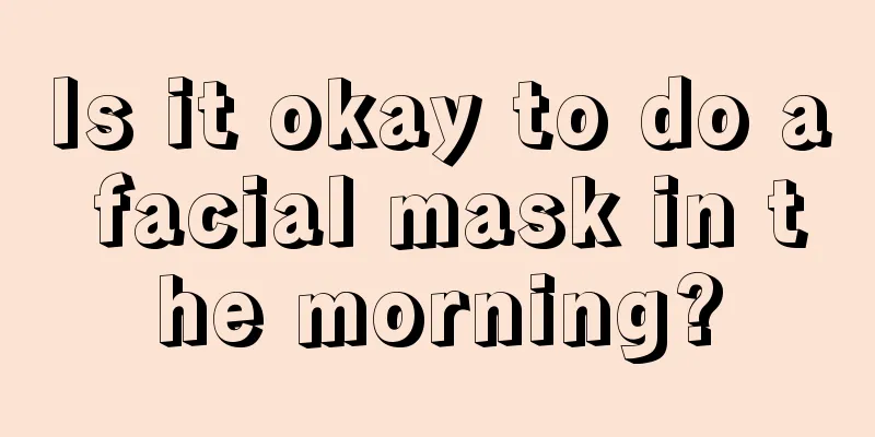 Is it okay to do a facial mask in the morning?