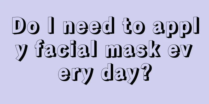 Do I need to apply facial mask every day?