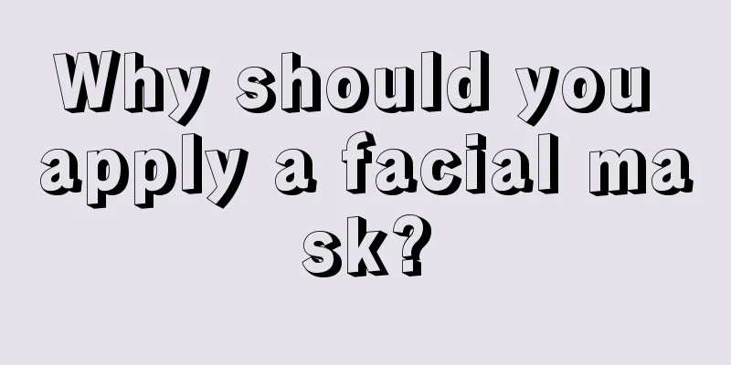 Why should you apply a facial mask?