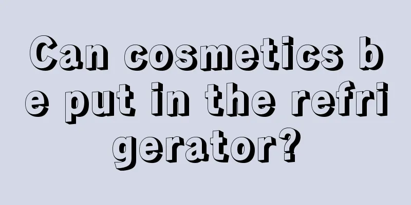 Can cosmetics be put in the refrigerator?