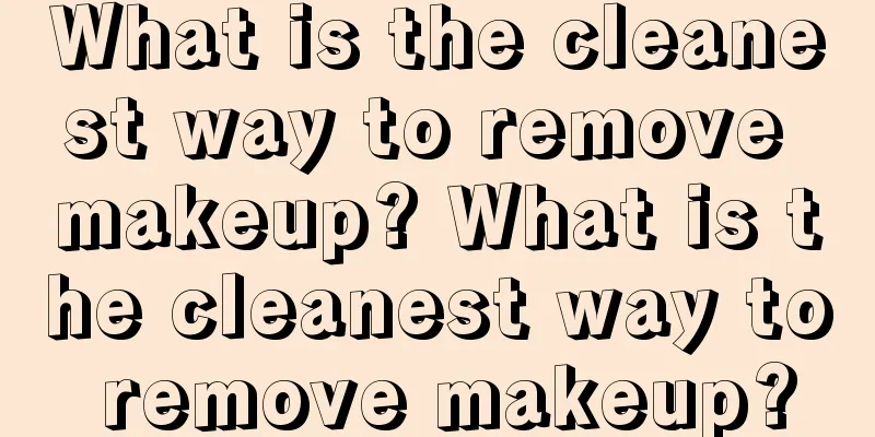 What is the cleanest way to remove makeup? What is the cleanest way to remove makeup?