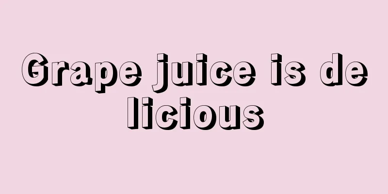 Grape juice is delicious