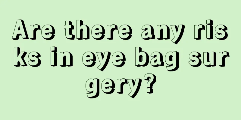 Are there any risks in eye bag surgery?