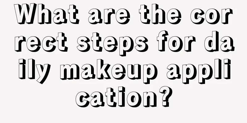 What are the correct steps for daily makeup application?