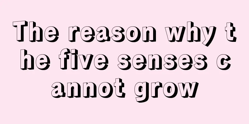 The reason why the five senses cannot grow