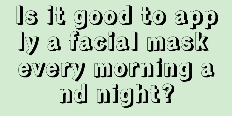 Is it good to apply a facial mask every morning and night?