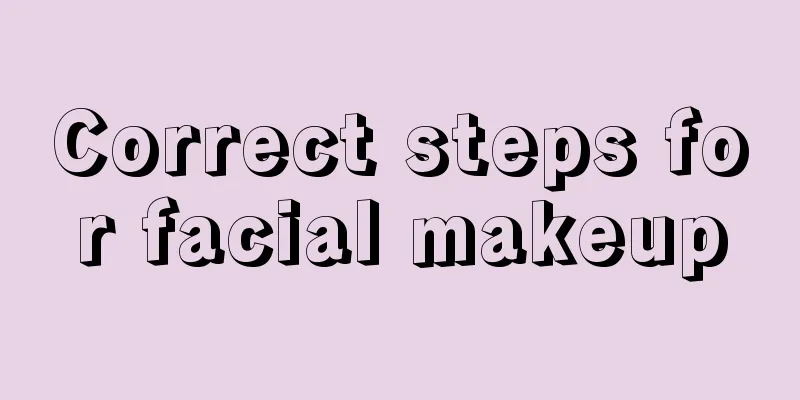 Correct steps for facial makeup