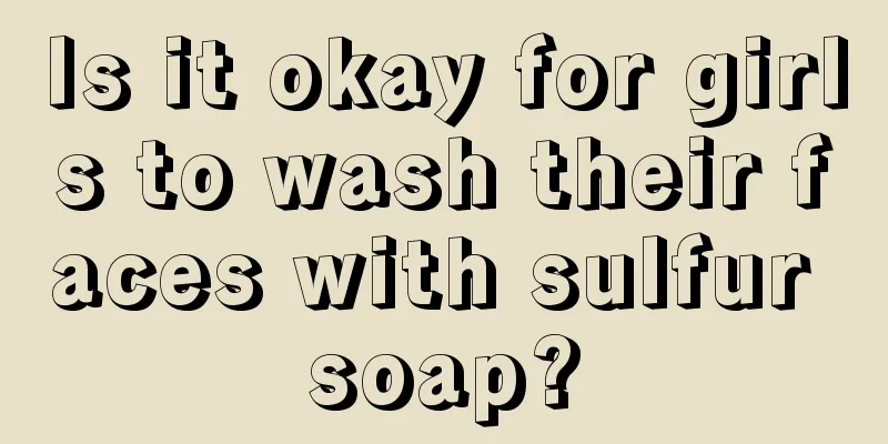 Is it okay for girls to wash their faces with sulfur soap?