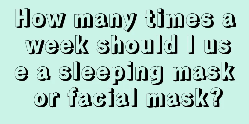 How many times a week should I use a sleeping mask or facial mask?