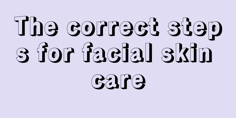 The correct steps for facial skin care