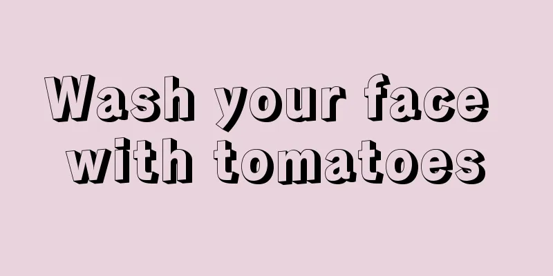 Wash your face with tomatoes