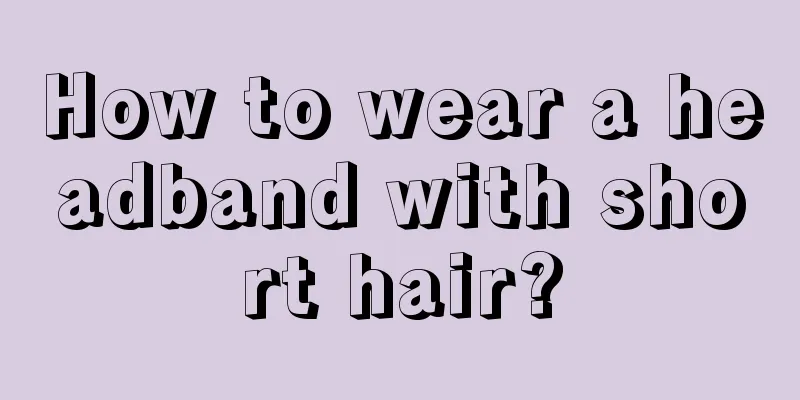 How to wear a headband with short hair?