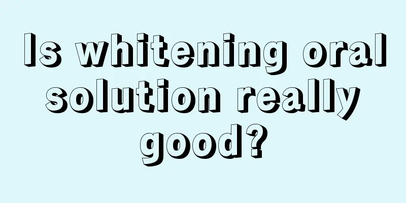 Is whitening oral solution really good?