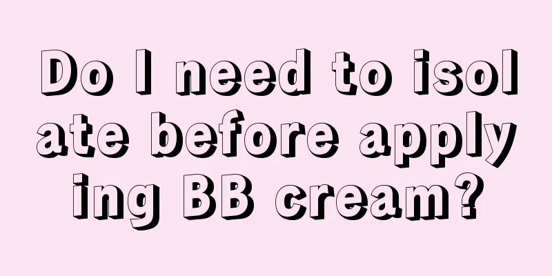 Do I need to isolate before applying BB cream?