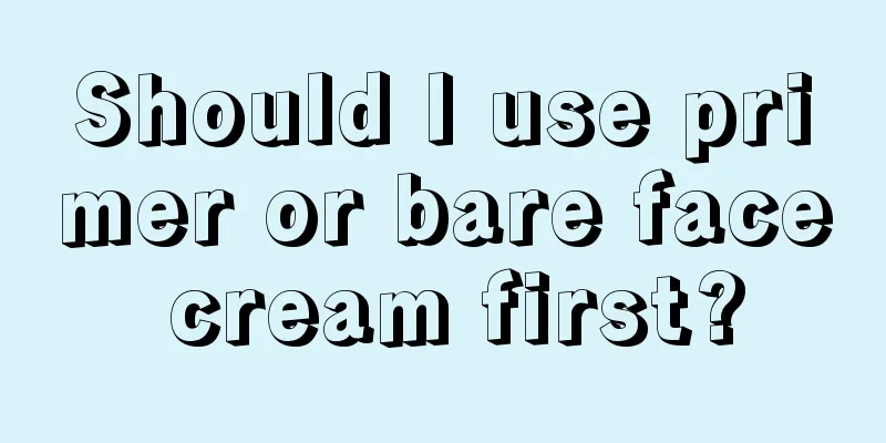 Should I use primer or bare face cream first?