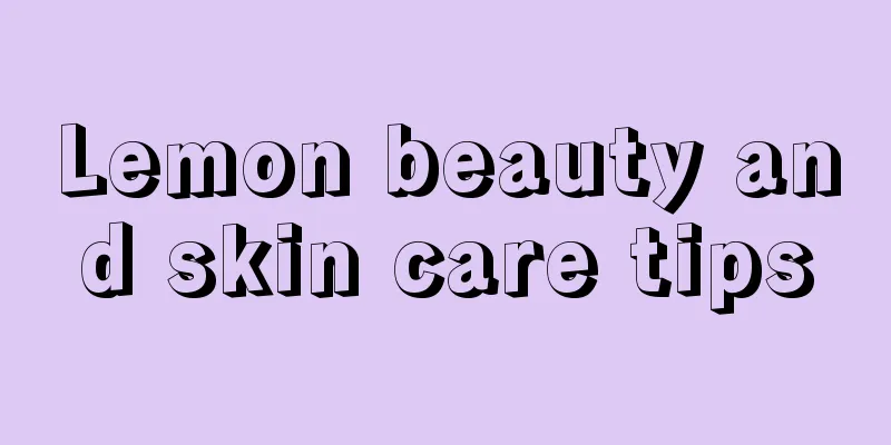 Lemon beauty and skin care tips