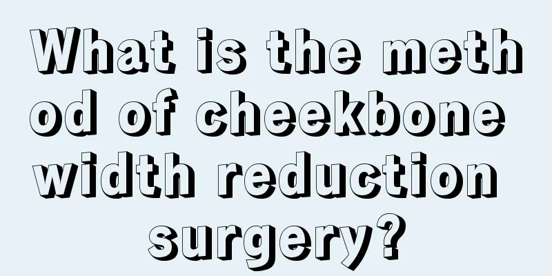 What is the method of cheekbone width reduction surgery?