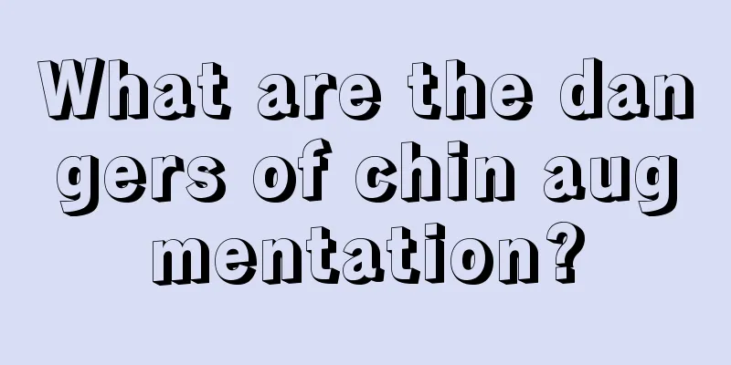 What are the dangers of chin augmentation?