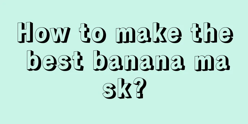 How to make the best banana mask?