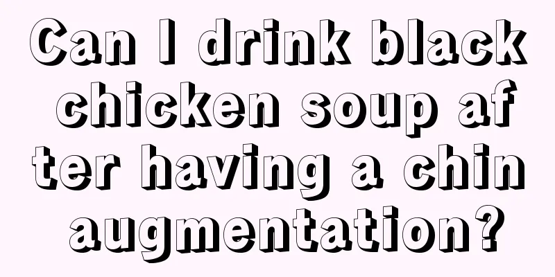 Can I drink black chicken soup after having a chin augmentation?