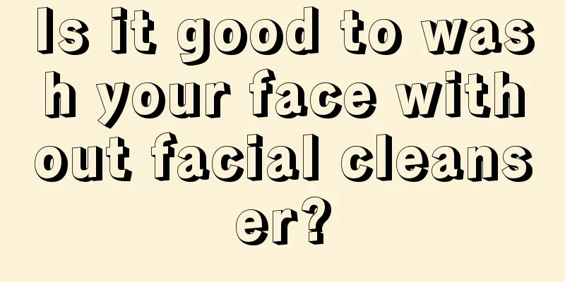 Is it good to wash your face without facial cleanser?