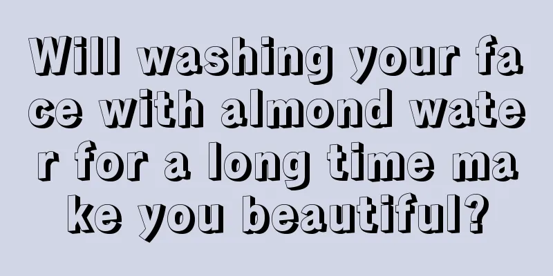 Will washing your face with almond water for a long time make you beautiful?