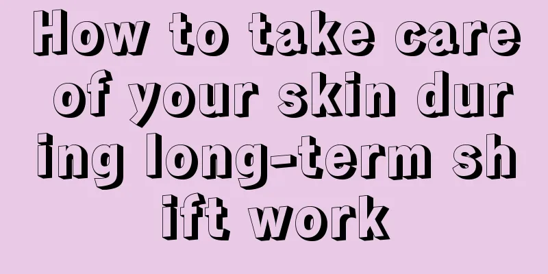 How to take care of your skin during long-term shift work