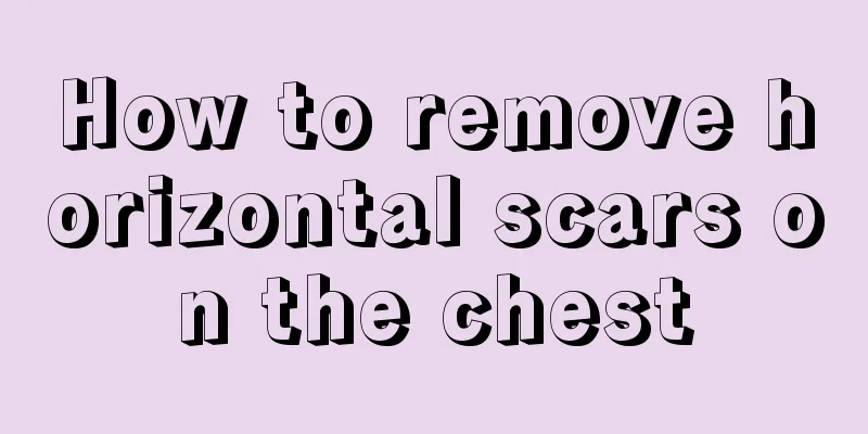 How to remove horizontal scars on the chest